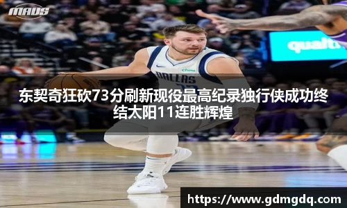东契奇狂砍73分刷新现役最高纪录独行侠成功终结太阳11连胜辉煌