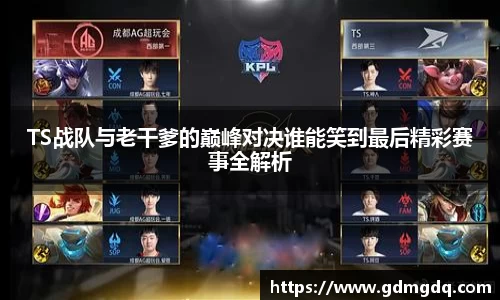 TS战队与老干爹的巅峰对决谁能笑到最后精彩赛事全解析