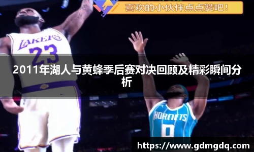 2011年湖人与黄蜂季后赛对决回顾及精彩瞬间分析